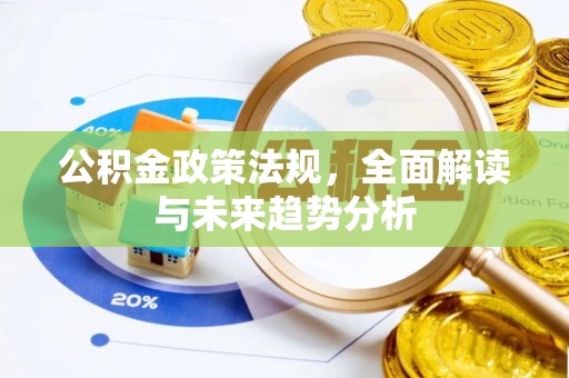 禹会公积金政策法规，全面解读与未来趋势分析