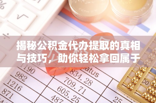 禹会揭秘公积金代办提取的真相与技巧，助你轻松拿回属于自己的钱