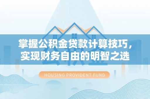 禹会掌握公积金贷款计算技巧，实现财务自由的明智之选