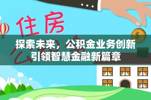禹会探索未来，公积金业务创新引领智慧金融新篇章