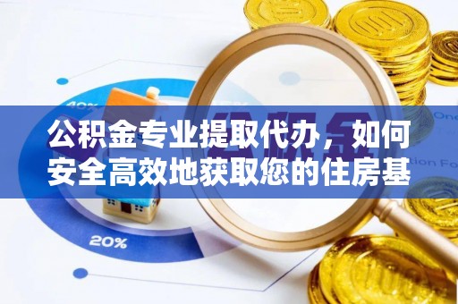 禹会公积金专业提取代办，如何安全高效地获取您的住房基金