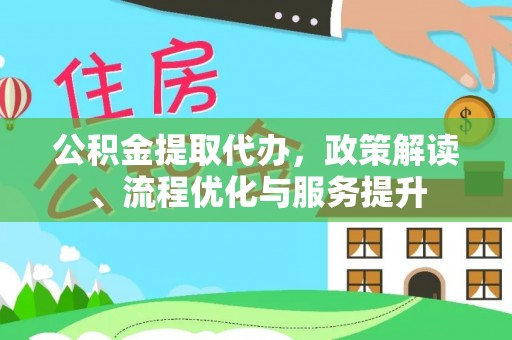 禹会公积金提取代办，政策解读、流程优化与服务提升