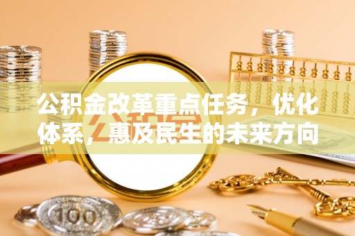 禹会公积金改革重点任务，优化体系，惠及民生的未来方向