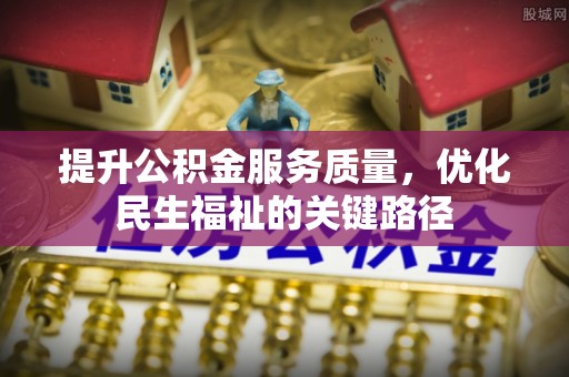 禹会提升公积金服务质量，优化民生福祉的关键路径