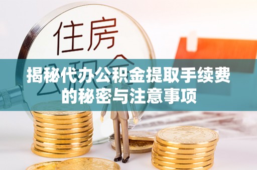 禹会揭秘代办公积金提取手续费的秘密与注意事项