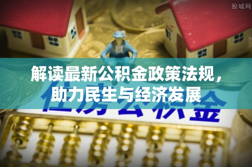 禹会解读最新公积金政策法规，助力民生与经济发展