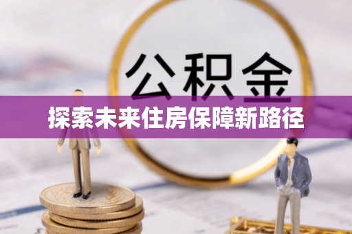 禹会探索未来住房保障新路径