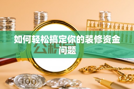 禹会如何轻松搞定你的装修资金问题