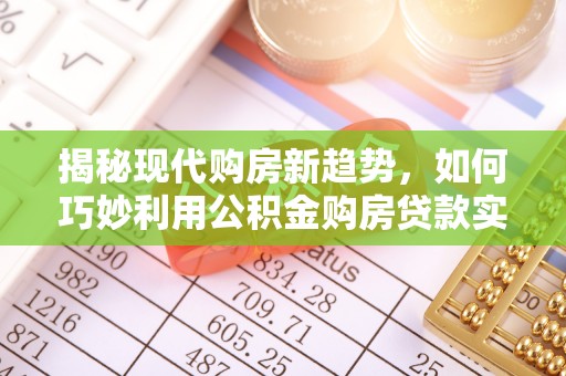 禹会揭秘现代购房新趋势，如何巧妙利用公积金购房贷款实现梦想家园
