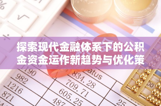 禹会探索现代金融体系下的公积金资金运作新趋势与优化策略
