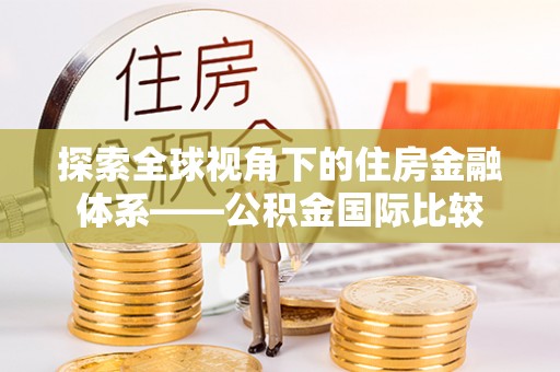 禹会探索全球视角下的住房金融体系——公积金国际比较