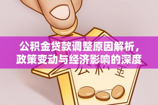 禹会公积金贷款调整原因解析，政策变动与经济影响的深度探讨