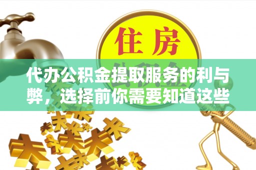 禹会代办公积金提取服务的利与弊，选择前你需要知道这些