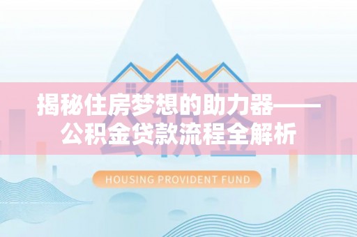禹会揭秘住房梦想的助力器——公积金贷款流程全解析