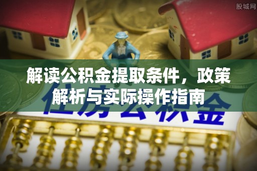 禹会解读公积金提取条件，政策解析与实际操作指南