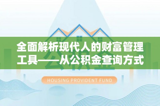 禹会全面解析现代人的财富管理工具——从公积金查询方式到投资策略