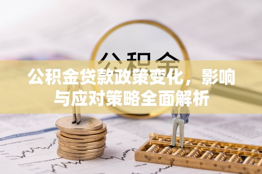 禹会公积金贷款政策变化，影响与应对策略全面解析