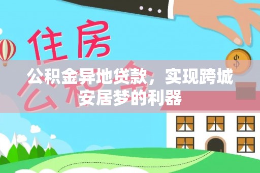 禹会公积金异地贷款，实现跨城安居梦的利器