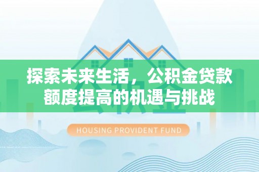 禹会探索未来生活，公积金贷款额度提高的机遇与挑战