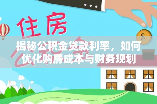 禹会揭秘公积金贷款利率，如何优化购房成本与财务规划