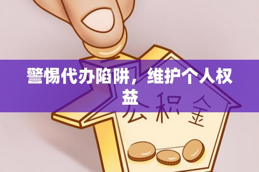 禹会警惕代办陷阱，维护个人权益
