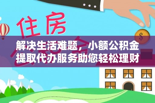 禹会解决生活难题，小额公积金提取代办服务助您轻松理财