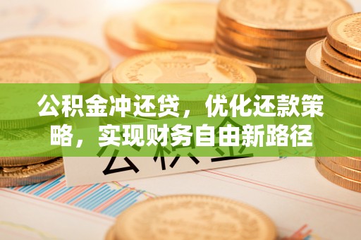 禹会公积金冲还贷，优化还款策略，实现财务自由新路径
