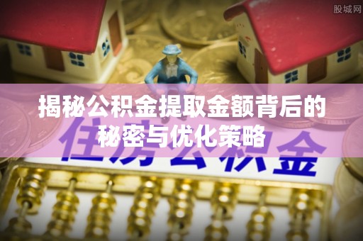 禹会揭秘公积金提取金额背后的秘密与优化策略