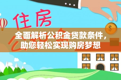 禹会全面解析公积金贷款条件，助您轻松实现购房梦想