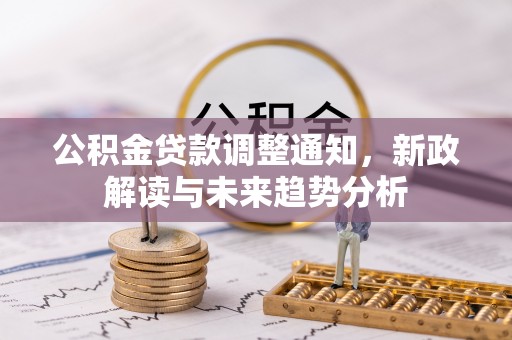 禹会公积金贷款调整通知，新政解读与未来趋势分析