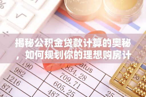 禹会揭秘公积金贷款计算的奥秘，如何规划你的理想购房计划