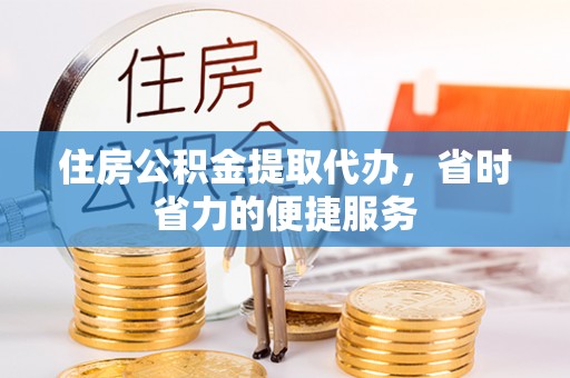 禹会住房公积金提取代办，省时省力的便捷服务