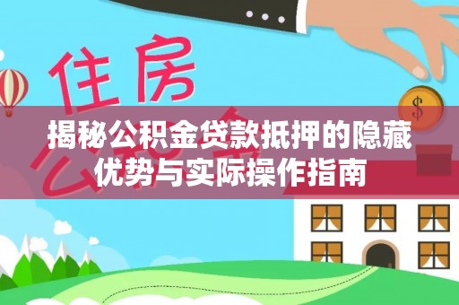 禹会揭秘公积金贷款抵押的隐藏优势与实际操作指南