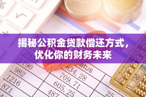禹会揭秘公积金贷款偿还方式，优化你的财务未来