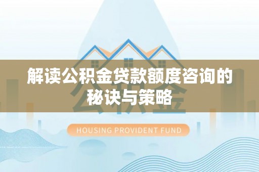 禹会解读公积金贷款额度咨询的秘诀与策略