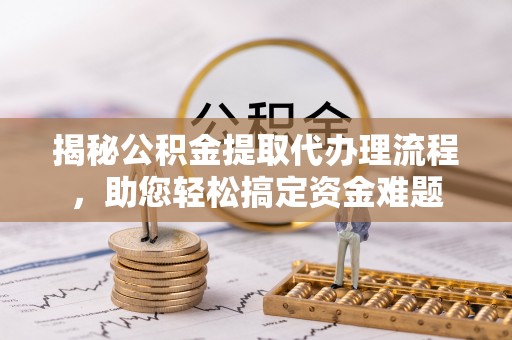禹会揭秘公积金提取代办理流程，助您轻松搞定资金难题