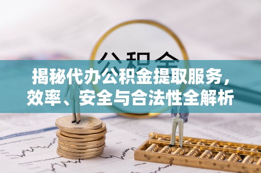 禹会揭秘代办公积金提取服务，效率、安全与合法性全解析