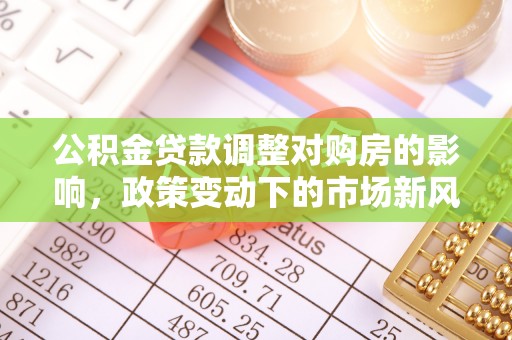 禹会公积金贷款调整对购房的影响，政策变动下的市场新风向