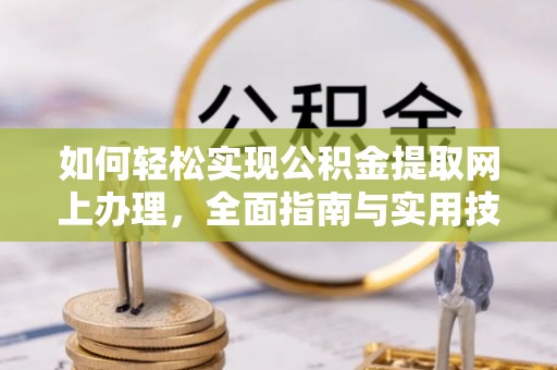 禹会如何轻松实现公积金提取网上办理，全面指南与实用技巧