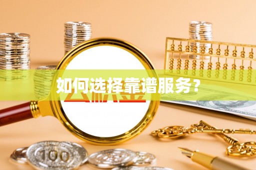 禹会如何选择靠谱服务？