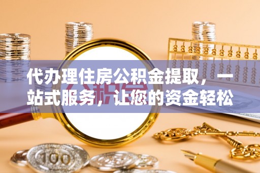 禹会代办理住房公积金提取，一站式服务，让您的资金轻松到账