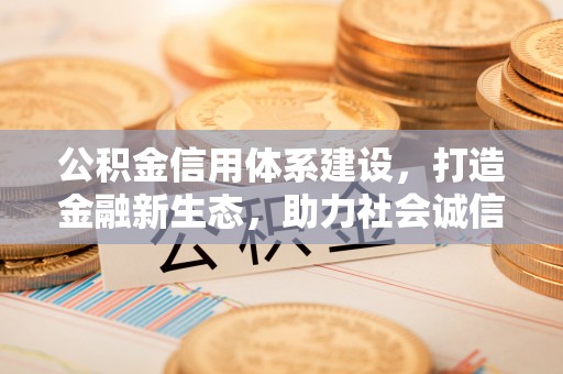 禹会公积金信用体系建设，打造金融新生态，助力社会诚信发展