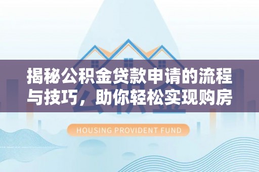 禹会揭秘公积金贷款申请的流程与技巧，助你轻松实现购房梦