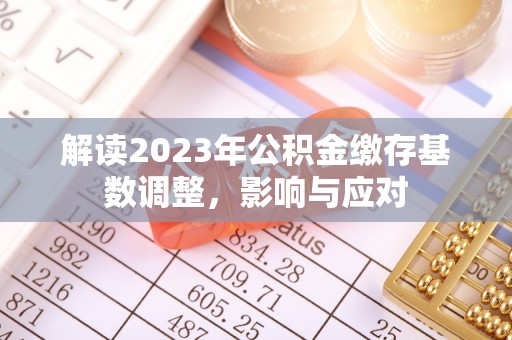 禹会解读2023年公积金缴存基数调整，影响与应对