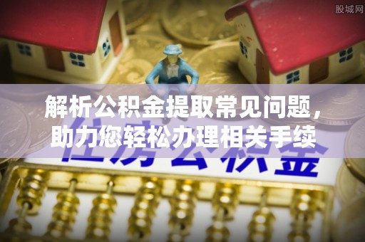 禹会解析公积金提取常见问题，助力您轻松办理相关手续