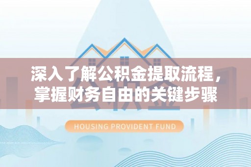 禹会深入了解公积金提取流程，掌握财务自由的关键步骤