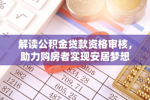 禹会解读公积金贷款资格审核，助力购房者实现安居梦想