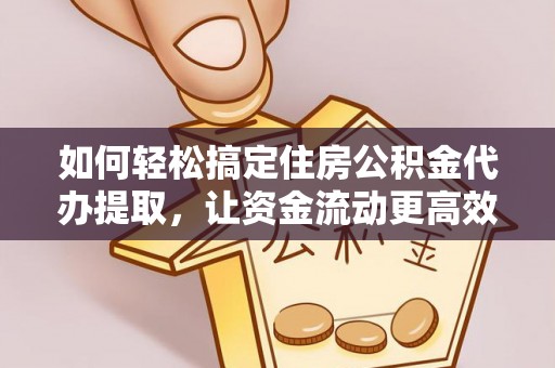 禹会如何轻松搞定住房公积金代办提取，让资金流动更高效