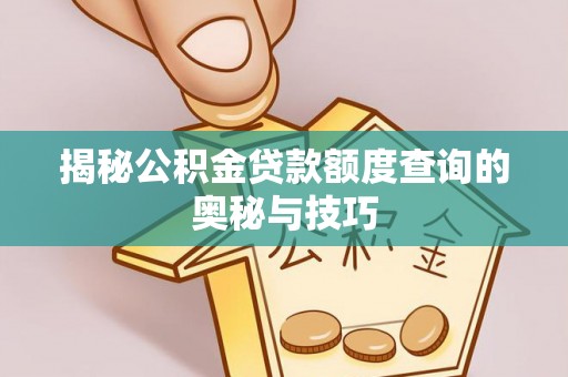 禹会揭秘公积金贷款额度查询的奥秘与技巧