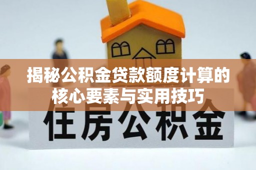 禹会揭秘公积金贷款额度计算的核心要素与实用技巧